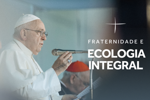 Papa Francisco envia mensagem para a Campanha da Fraternidade: “louvo o esforço em propor o tema da ecologia”